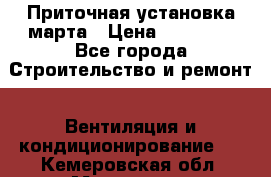 Приточная установка марта › Цена ­ 18 000 - Все города Строительство и ремонт » Вентиляция и кондиционирование   . Кемеровская обл.,Мариинск г.